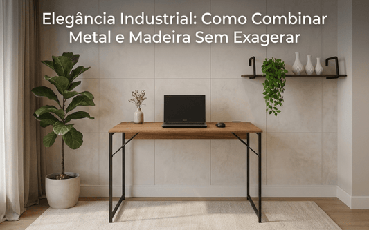 Elegância Industrial: Como Combinar Metal e Madeira Sem Exagerar - MetaloArt