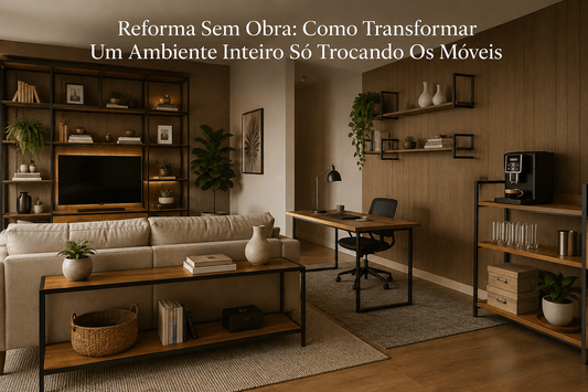 Reforma Sem Obra: Transforme a Casa Apenas Trocando os Móveis - MetaloArt